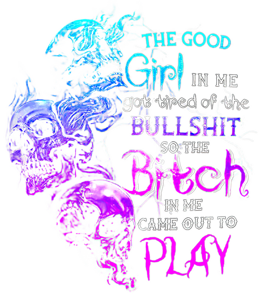 The Good Girl In Me Got Tired of Your Bullsh*t